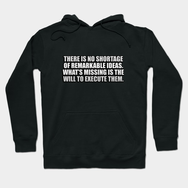 There is no shortage of remarkable ideas. What’s missing is the will to execute them Hoodie by D1FF3R3NT